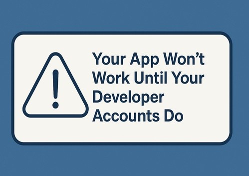 Your App Won't Work Until Your Developer Accounts Do