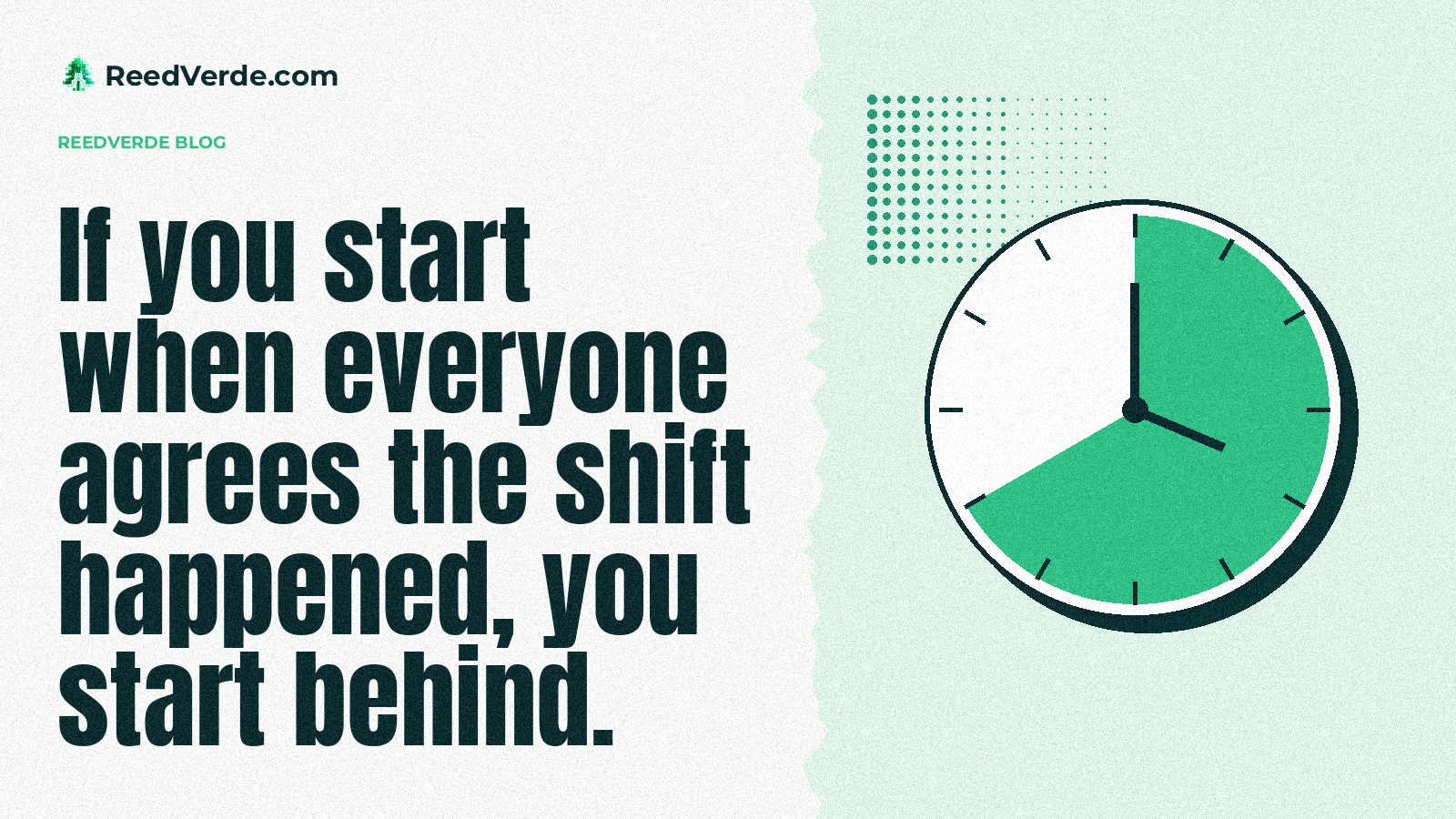 Pull quote graphic with a clock: If you start when everyone agrees the shift happened, you start behind.